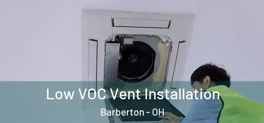  Low VOC Vent Installation Barberton - OH
