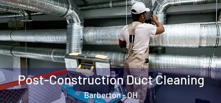 Post-Construction Duct Cleaning Barberton - OH